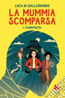 La mummia scomparsa. I fuoriposto libro di Di Gialleonardo Luca