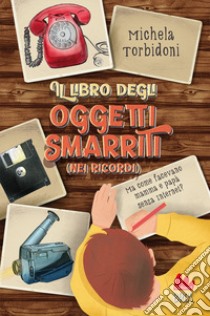 Il libro degli oggetti smarriti (nei ricordi). Ediz. illustrata libro di Torbidoni Michela