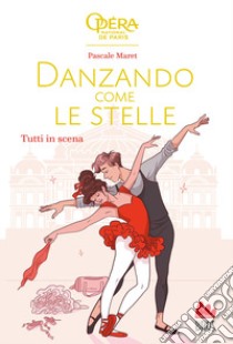 Tutti in scena. Danzando come le stelle libro di Maret Pascale