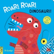 Roar! roar! Dinosauri! Scorri e gioca. Ediz. a colori libro di Lodge Jo