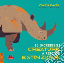 15 incredibili creature a rischio estinzione. Ediz. a colori libro di Davey Owen