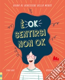 È ok sentirsi non ok. Guida al benessere della mente libro di Rae Tina