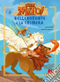 Bellerofonte e la chimera. Che mito! libro di Floridi Lucia