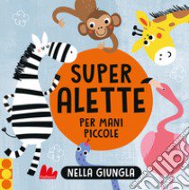 Nella giungla. Super alette per mani piccole. Ediz. a colori libro