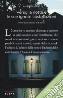 Verso la notte e le sue ignote costellazioni. Scritti sulla politica e la storia. Nuova ediz. libro di Emo Andrea; Donà M. (cur.); Toffolo R. (cur.)