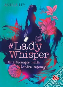 #Lady Whisper. Una teenager nella Londra regency libro di Ley Aniela