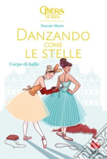 Corpo di ballo. Danzando come le stelle libro di Maret Pascale