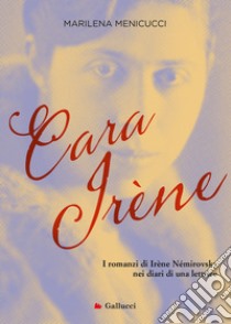 Cara Irene. I romanzi di Irène Némirovsky nei diari di una lettrice libro di Menicucci Marilena