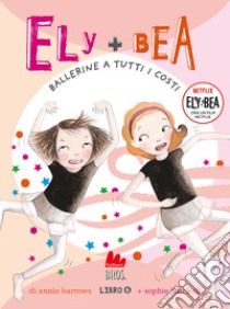 Ballerine a tutti i costi. Ely + Bea. Nuova ediz.. Vol. 6 libro di Barrows Annie; Blackall Sophie