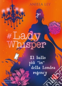 #Lady Whisper. Il ballo più in della Londra regency libro di Ley Aniela