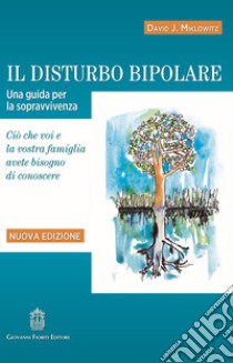 Il disturbo bipolare. Una guida per la sopravvivenza. Ciò che voi e la vostra famiglia avete bisogno di conoscere libro di Miklowitz David J.