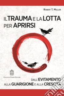 Il trauma e la lotta per aprirsi. Dall'evitamento alla guarigione e alla crescita libro di Muller Robert T.