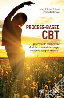 Process-based CBT. I processi e le competenze cliniche di base della terapia cognitivo-comportamentale libro di Hayes S. C. (cur.); Hofmann S. G. (cur.)