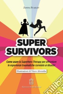 Super Survivors. Come usare la Superhero therapy per affrontare le esperienze traumatiche correlate ai disastri libro di Scarlet Janina