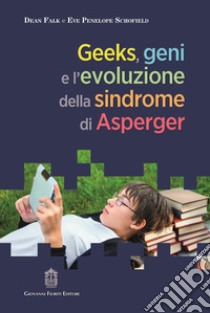 Geeks, geni e l'evoluzione della sindrome di Asperger libro di Falk Dean; Schofield Eve Penelope; Muratori F. (cur.)