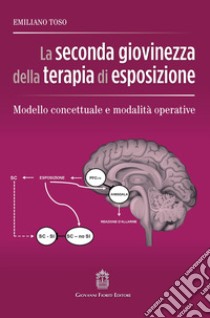 La seconda giovinezza della terapia di esposizione. Modello concettuale e modalità operative libro di Toso Emiliano