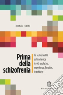 Prima della schizofrenia. La vulnerabilità schizofrenica in età evolutiva: esperienze, fenotipi, traiettorie libro di Poletti Michele