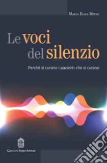 Le voci del silenzio. Perché si curano i pazienti che si curano libro di Mitre Maria Elisa