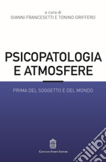 Psicopatologia e atmosfere. Prima del soggetto e del mondo libro di Francesetti G. (cur.); Griffero T. (cur.)