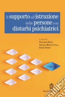 Il supporto all'istruzione delle persone con disturbi psichiatrici libro di Soro G. (cur.); Perini I. (cur.); Muscettola A. (cur.)