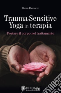 Trauma-sensitive yoga in terapia. Portare il corpo nel trattamento libro di Emerson David; Anselmetti S. (cur.); Piazza A. (cur.)