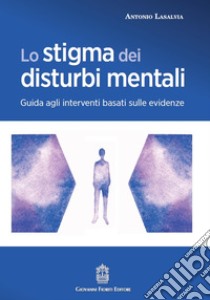 Lo stigma dei disturbi mentali. Guida agli interventi basati sulle evidenze libro di Lasalvia Antonio