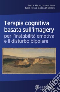 Terapia cognitiva basata sull'imagery per l'instabilità emotiva e il disturbo bipolare libro di Holmes Emily A.; Hales Susie A.; Young Kerry