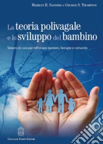 La teoria polivagale e lo sviluppo del bambino. Sistemi di cura per rafforzare bambini, famiglie e comunità libro di Sanders Marilyn R.; Thompson George S.; Lanza di Scalea G. (cur.)