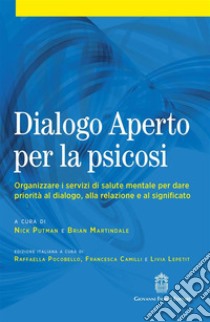 Dialogo aperto per la psicosi. Organizzare i servizi di salute mentale per dare priorità al dialogo, alla relazione e al significato libro di Putnam N. (cur.); Martindale B. (cur.); Pocobello R. (cur.)