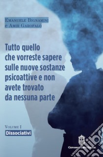 Tutto quello che vorreste sapere sulle nuove sostanze psicoattive e non avete trovato da nessuna parte. Vol. 1: Dissociativi libro di Bignamini Emanuele; Garofalo Amir