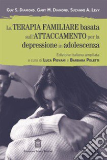 La terapia familiare basata sull'attaccamento per la depressione in adolescenza libro di Diamond Guy S.; Diamond Gary M.; Levy Suzanne A.; Pievani L. (cur.); Poletti B. (cur.)