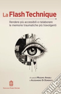 La flash technique. Rendere più accessibili e rielaborare le memorie traumatiche più travolgenti libro di Amabili M. (cur.); Di Domenico A. (cur.)