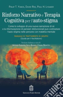 Rinforzo narrativo e terapia cognitiva per l'auto-stigma. Come lo sviluppo di una nuova narrazione di sé e la riformulazione di pensieri disfunzionali può contrastare l'auto-stigma nelle persone con malattia mentale libro di Yanos Philip T.; Roe David; Lysaker Paul H.; Lasalvia A. (cur.); Bodini L. (cur.); Bonetto C. (cur.)