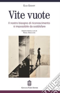 Vite vuote. Il nostro bisogno di riconoscimento è impossibile da soddisfare libro di Godart Elsa; Ardiccioni R. (cur.)