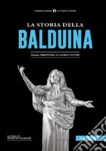 La storia della Balduina. Dalla preistoria ai giorni nostri libro di Galeazzi G. (cur.)