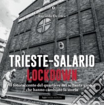 Trieste-Salario lockdown. Le immagini dei due mesi che hanno cambiato il mondo. Ediz. illustrata libro di De Luca Riccardo