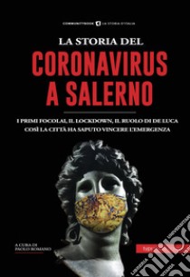 La storia del Coronavirus a Salerno e in Campania. Dalle pandemie del passato ai giorni nostri libro di Romano P. (cur.)