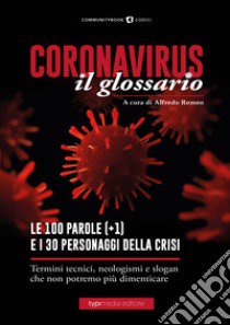 Coronavirus il glossario. Le cento (+1) parole della crisi. Termini tecnici, neologismi, personaggi che non potremo più dimenticare libro di Romeo Alfredo (cur.)