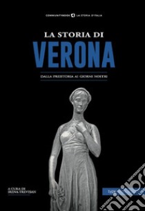 La storia di Verona. Dalla preistoria ai giorni nostri libro di Trevisan I. (cur.)