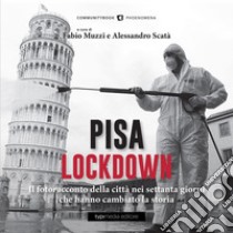 Pisa Lockdown. Il fotoracconto della città nei settanta giorni che hanno cambiato la storia. Ediz. illustrata libro di Muzzi F. (cur.); Scatà A. (cur.)