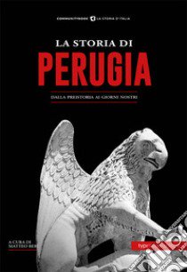 La storia di Perugia. Dalla preistoria ai giorni nostri libro di Bebi M. (cur.)