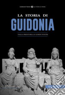 La storia di Guidonia Montecelio. Dalla preistoria ai giorni nostri libro di Genovese L. (cur.)