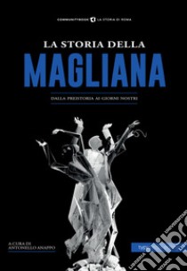 La storia della Magliana. Dalla preistoria ai giorni nostri libro di Anappo A. (cur.)