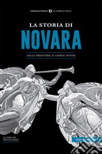 La storia di Novara. Dalla preistoria ai giorni nostri libro di Giani S. (cur.)