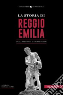 La storia di Reggio Emilia. Dalla preistoria ai giorni nostri libro di Curti B. (cur.)