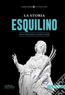 La storia dell'Esquilino. Dalla preistoria ai giorni nostri libro di Fabrizi S. (cur.)