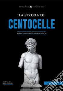 La storia di Centocelle. Dalla preistoria ai giorni nostri libro di Fabrizi S. (cur.)