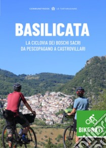 Basilicata Bikeways. La ciclovia dei Boschi sacri da Pescopagano a Castrovillari libro di Lapenta M. (cur.); Laurenzana S. (cur.); Smaldone G. (cur.)