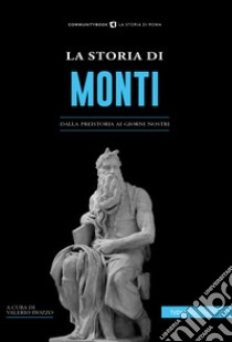 La storia di Monti. Dalla preistoria ai giorni nostri libro di Piozzo V. M. (cur.)