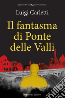 Il fantasma di Ponte delle Valli libro di Carletti Luigi